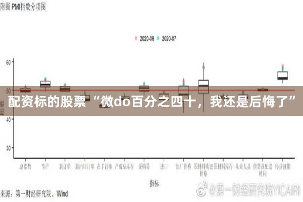 配资标的股票 “微do百分之四十，我还是后悔了”