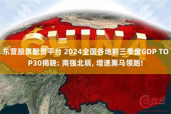 东营股票配资平台 2024全国各地前三季度GDP TOP30揭晓: 南强北弱, 增速黑马领跑!