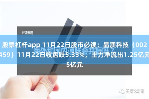 股票杠杆app 11月22日股市必读：晶澳科技（002459）11月22日收盘跌5.33%，主力净流出1.25亿元