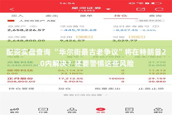 配资实盘查询 “华尔街最古老争议”将在特朗普2.0内解决？还要警惕这些风险