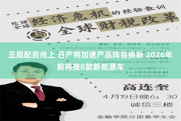 正规配资线上 日产将加速产品阵容换新 2026年前将推8款新能源车